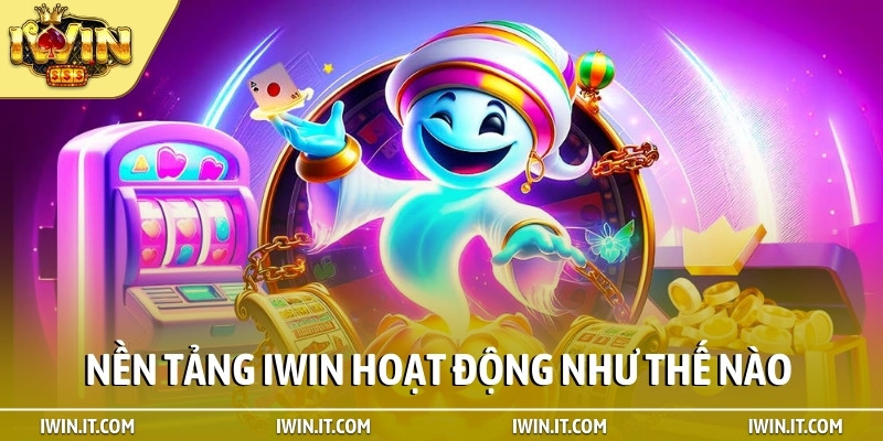 nền tảng iWIN hoạt động như thế nào